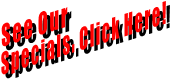 See Our  Specials. Click Here!